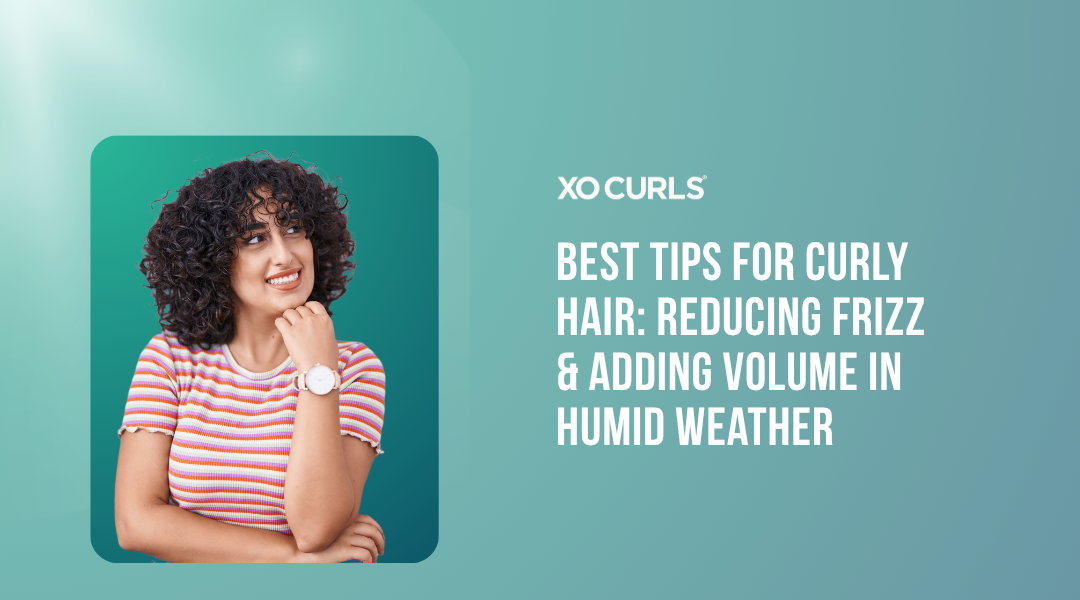 Best Tips for Curly Hair: Frizz Control & Volume in Humidity – XO Curls